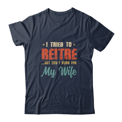 I Tried To Retire But Now I Work For My Wife Mens Retirement T-Shirt & Hoodie | Teecentury.com