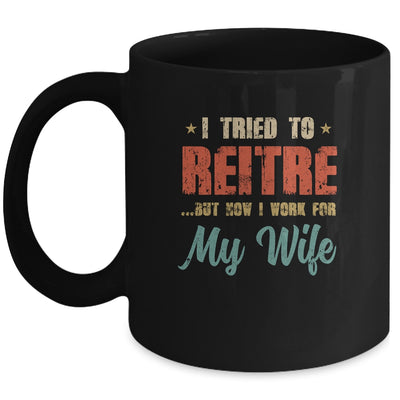 I Tried To Retire But Now I Work For My Wife Mens Retirement Mug Coffee Mug | Teecentury.com