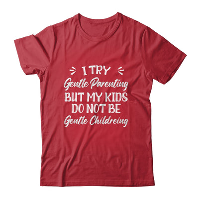 I Try Gentle Parenting But My Kids Do Not Be Gentle Mom Shirt & Hoodie | teecentury