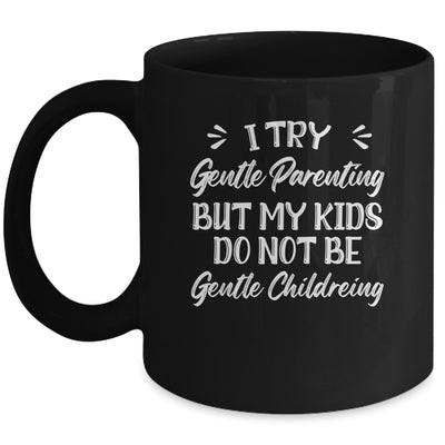 I Try Gentle Parenting But My Kids Do Not Be Gentle Mom Mug | teecentury