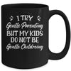 I Try Gentle Parenting But My Kids Do Not Be Gentle Mom Mug | teecentury