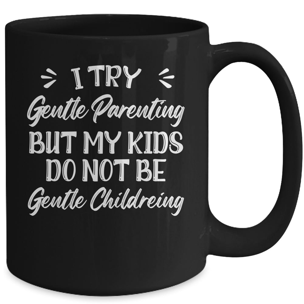 I Try Gentle Parenting But My Kids Do Not Be Gentle Mom Mug | teecentury