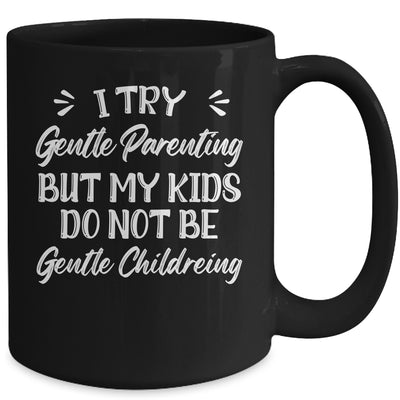 I Try Gentle Parenting But My Kids Do Not Be Gentle Mom Mug | teecentury