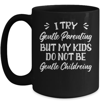 I Try Gentle Parenting But My Kids Do Not Be Gentle Mom Mug | teecentury