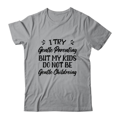 I Try Gentle Parenting But My Kids Do Not Be Gentle Mommy Shirt & Hoodie | teecentury