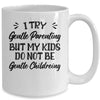 I Try Gentle Parenting But My Kids Do Not Be Gentle Mommy Mug | teecentury