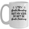 I Try Gentle Parenting But My Kids Do Not Be Gentle Mommy Mug | teecentury