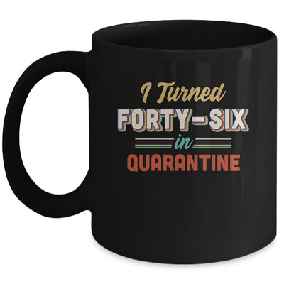 I Turned 46 In Quarantine 46th Birthday Gift Mug Coffee Mug | Teecentury.com