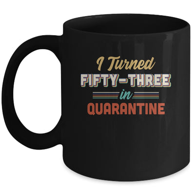 I Turned 53 In Quarantine 53th Birthday Gift Mug Coffee Mug | Teecentury.com