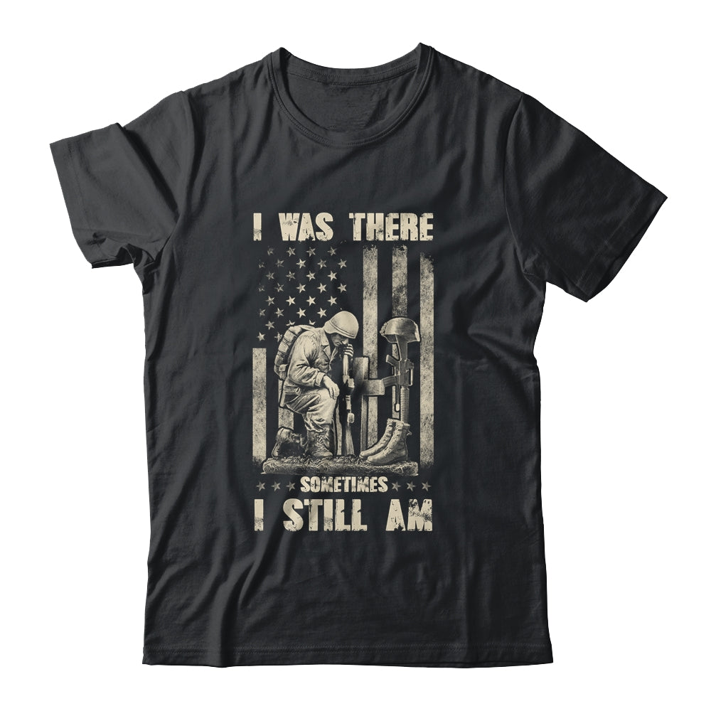 I Was There Sometimes I Still Am Veteran For Men T-Shirt & Hoodie | Teecentury.com