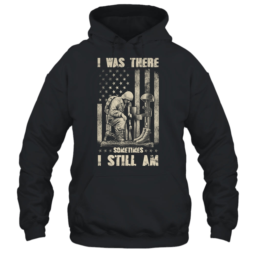 I Was There Sometimes I Still Am Veteran For Men T-Shirt & Hoodie | Teecentury.com