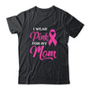 I Wear Pink For My Mom Breast Cancer Awareness Survivor T-Shirt & Hoodie | Teecentury.com