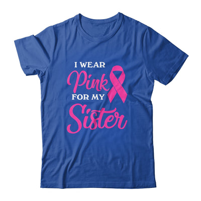 I Wear Pink For My Sister Breast Cancer Awareness Survivor T-Shirt & Hoodie | Teecentury.com