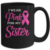 I Wear Pink For My Sister Breast Cancer Awareness Survivor Mug Coffee Mug | Teecentury.com