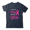 I Wear Pink For My Wife Breast Cancer Awareness Survivor T-Shirt & Hoodie | Teecentury.com