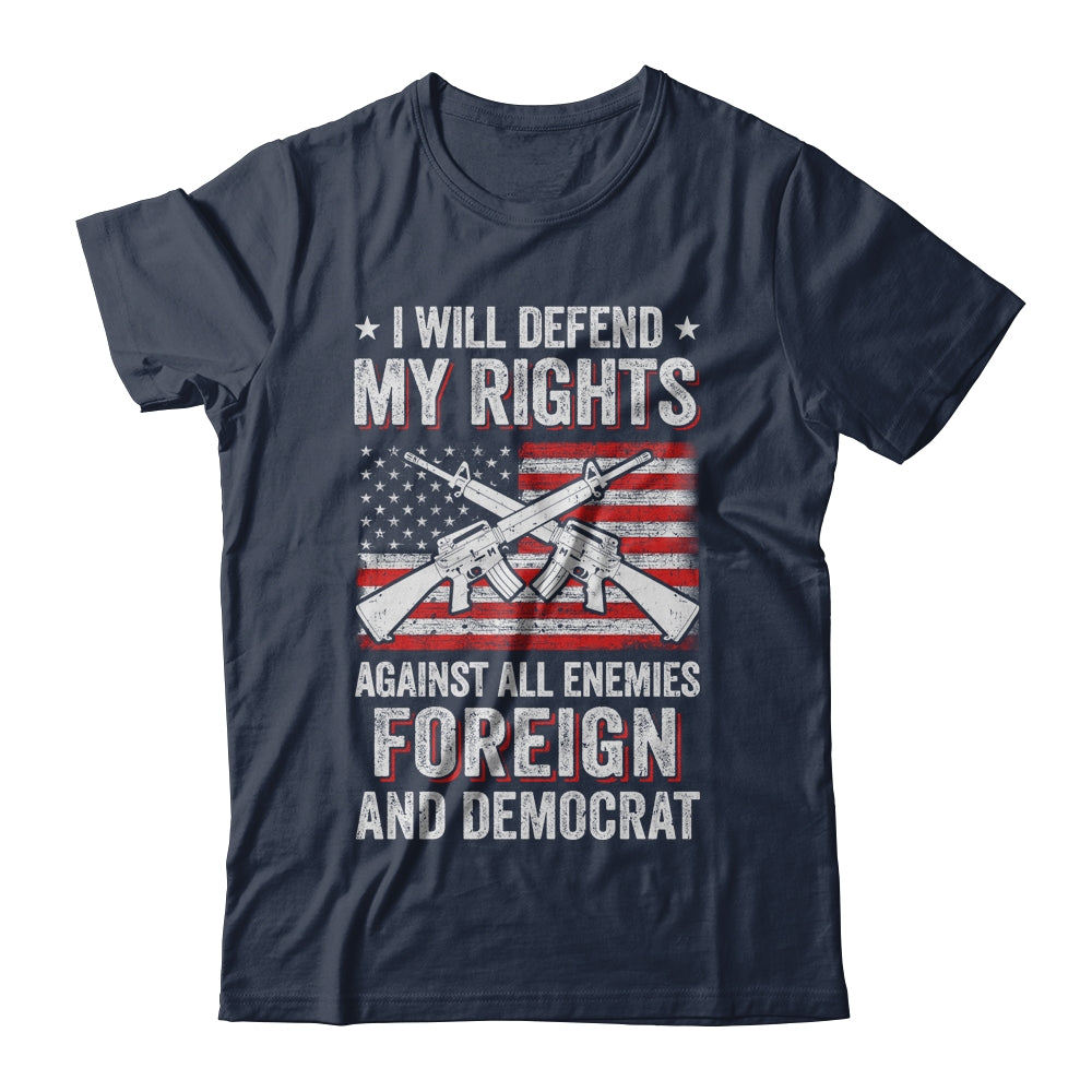 I Will Defend My Right Against Enemies Foreign And Democrat T-Shirt & Hoodie | Teecentury.com