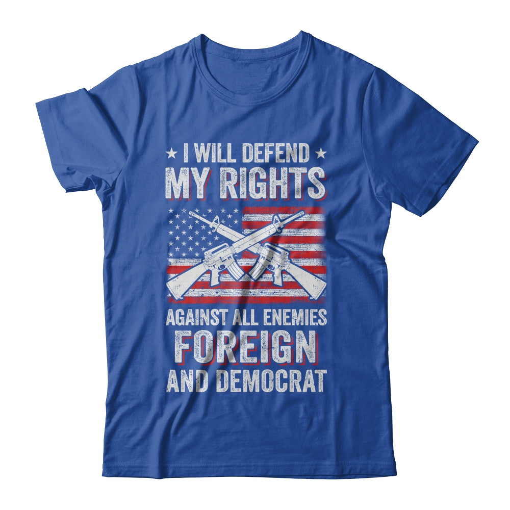 I Will Defend My Right Against Enemies Foreign And Democrat T-Shirt & Hoodie | Teecentury.com