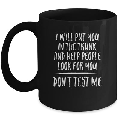 I Will Put You In The Trunk And Help People Look For Mug Coffee Mug | Teecentury.com