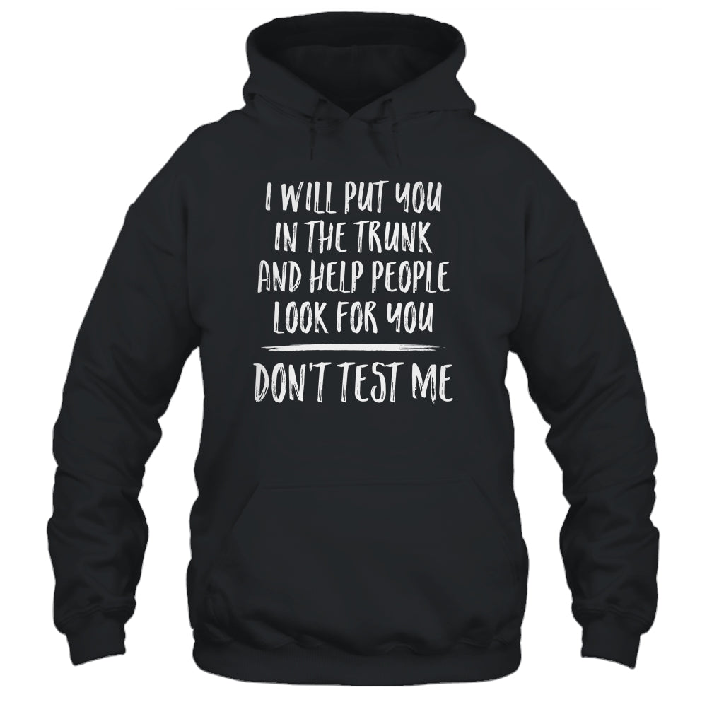I Will Put You In The Trunk And Help People Look For T-Shirt & Tank Top | Teecentury.com