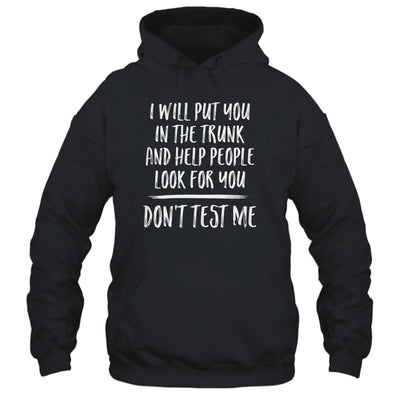 I Will Put You In The Trunk And Help People Look For T-Shirt & Tank Top | Teecentury.com