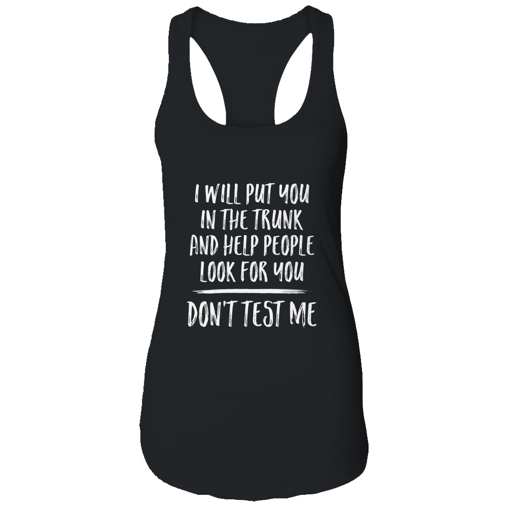 I Will Put You In The Trunk And Help People Look For T-Shirt & Tank Top | Teecentury.com