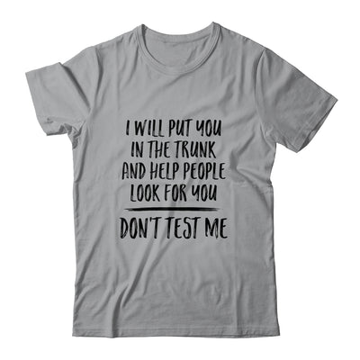I Will Put You In The Trunk And Help People Look For You T-Shirt & Tank Top | Teecentury.com