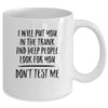 I Will Put You In The Trunk And Help People Look For You Mug Coffee Mug | Teecentury.com