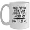 I Will Put You In The Trunk And Help People Look For You Mug Coffee Mug | Teecentury.com