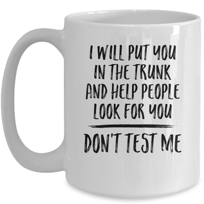 I Will Put You In The Trunk And Help People Look For You Mug Coffee Mug | Teecentury.com