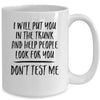 I Will Put You In The Trunk And Help People Look For You Mug Coffee Mug | Teecentury.com