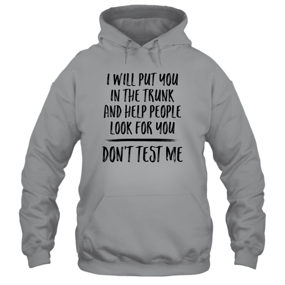 I Will Put You In The Trunk And Help People Look For You T-Shirt & Tank Top | Teecentury.com