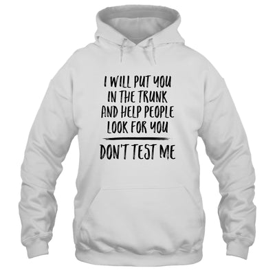I Will Put You In The Trunk And Help People Look For You T-Shirt & Tank Top | Teecentury.com