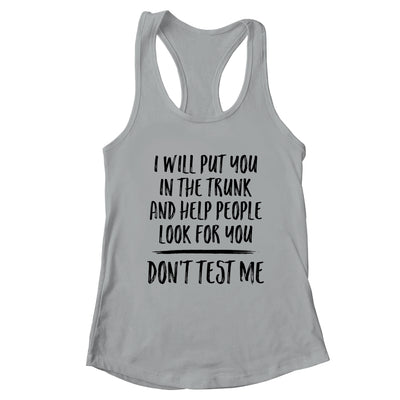I Will Put You In The Trunk And Help People Look For You T-Shirt & Tank Top | Teecentury.com