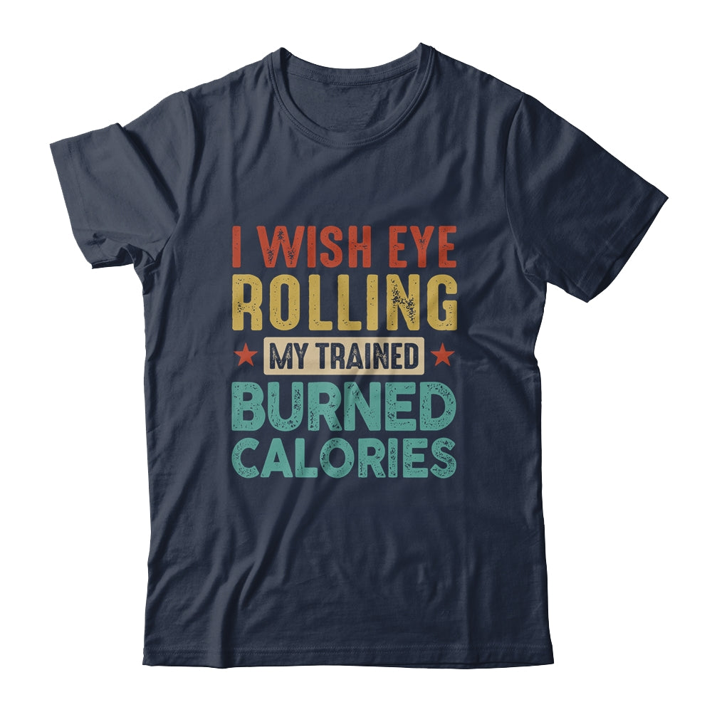 I Wish Eye Rolling My Trainer Burned Calories Shirt & Hoodie | teecentury