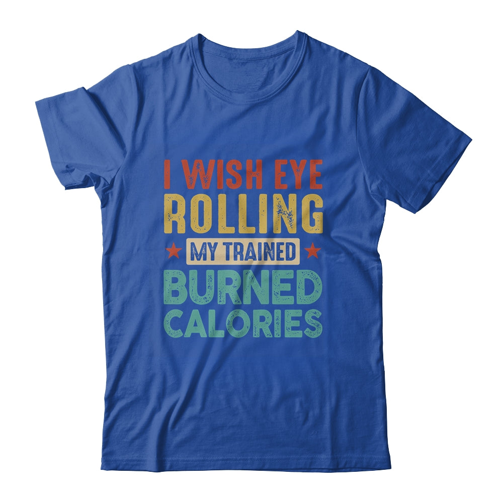 I Wish Eye Rolling My Trainer Burned Calories Shirt & Hoodie | teecentury