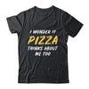 I Wonder If Pizza Thinks About Me Too Food Lover T-Shirt & Tank Top | Teecentury.com