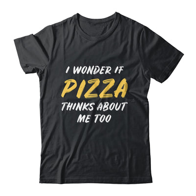 I Wonder If Pizza Thinks About Me Too Food Lover T-Shirt & Tank Top | Teecentury.com