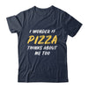 I Wonder If Pizza Thinks About Me Too Food Lover T-Shirt & Tank Top | Teecentury.com