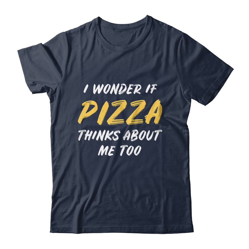 I Wonder If Pizza Thinks About Me Too Food Lover T-Shirt & Tank Top | Teecentury.com