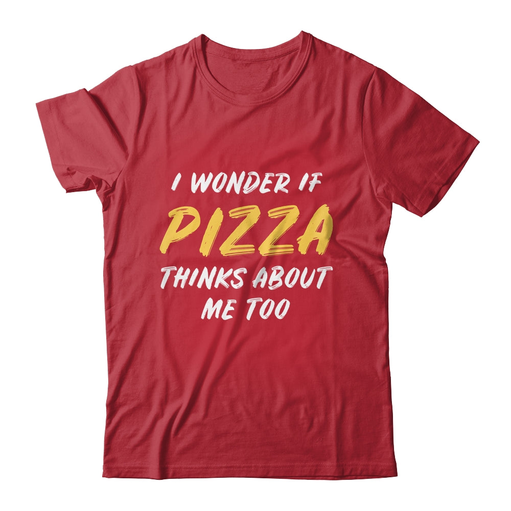 I Wonder If Pizza Thinks About Me Too Food Lover T-Shirt & Tank Top | Teecentury.com
