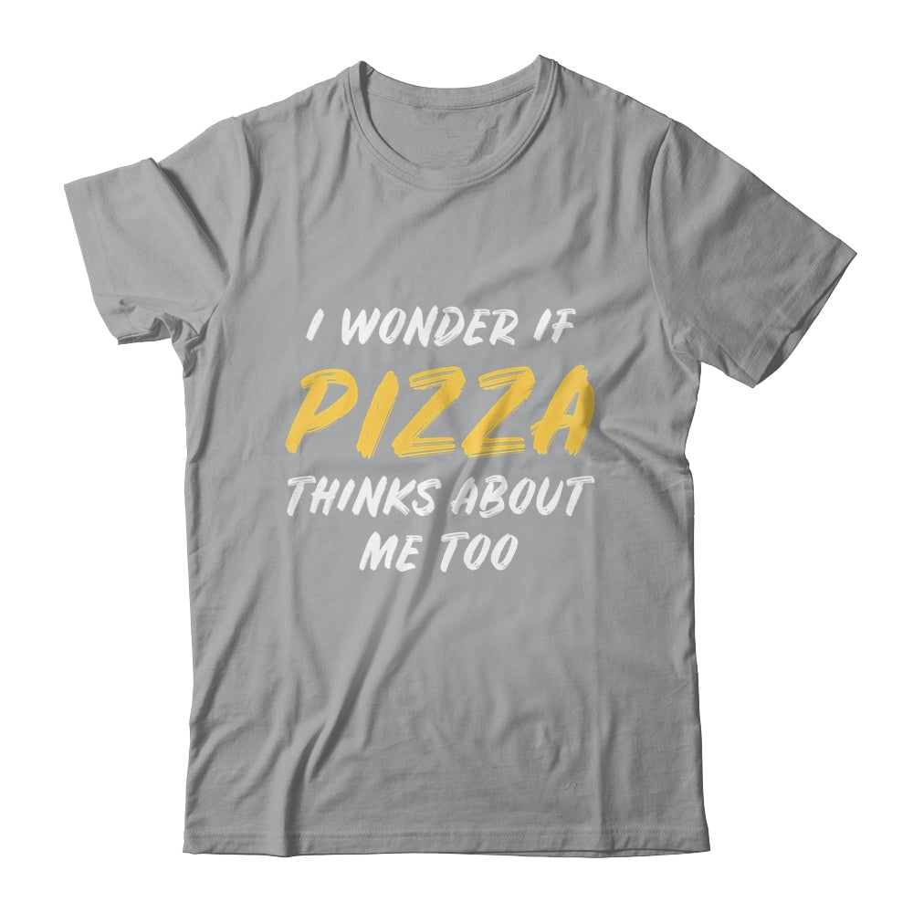I Wonder If Pizza Thinks About Me Too Food Lover T-Shirt & Tank Top | Teecentury.com