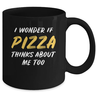 I Wonder If Pizza Thinks About Me Too Food Lover Mug Coffee Mug | Teecentury.com