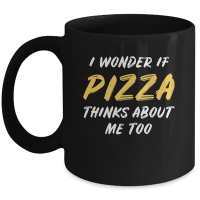 I Wonder If Pizza Thinks About Me Too Food Lover Mug Coffee Mug | Teecentury.com