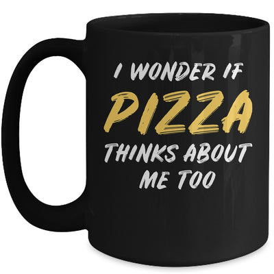 I Wonder If Pizza Thinks About Me Too Food Lover Mug Coffee Mug | Teecentury.com