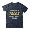 I Wonder If Tacos Thinks About Me Too Food Lover T-Shirt & Tank Top | Teecentury.com