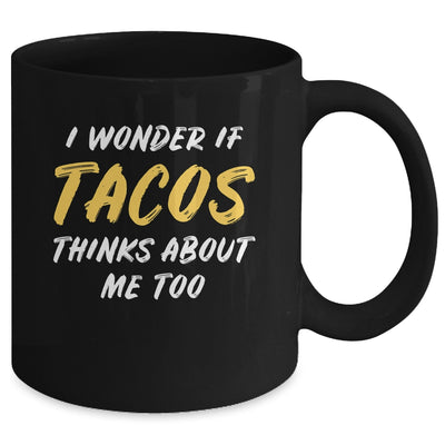 I Wonder If Tacos Thinks About Me Too Food Lover Mug Coffee Mug | Teecentury.com