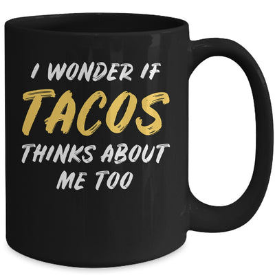 I Wonder If Tacos Thinks About Me Too Food Lover Mug Coffee Mug | Teecentury.com
