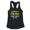 I Wonder If Tacos Thinks About Me Too Food Lover T-Shirt & Tank Top | Teecentury.com