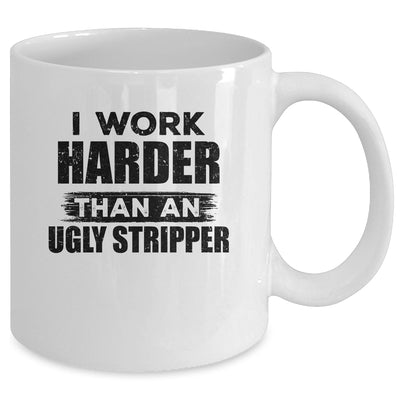I Work Harder Than An Ugly Stripper Funny Mug Coffee Mug | Teecentury.com