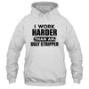 I Work Harder Than An Ugly Stripper Funny T-Shirt & Hoodie | Teecentury.com